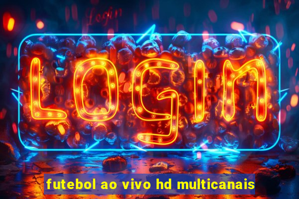 futebol ao vivo hd multicanais